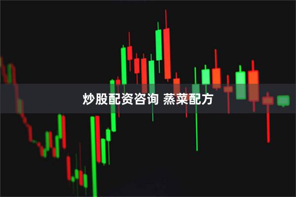 炒股配资咨询 蒸菜配方