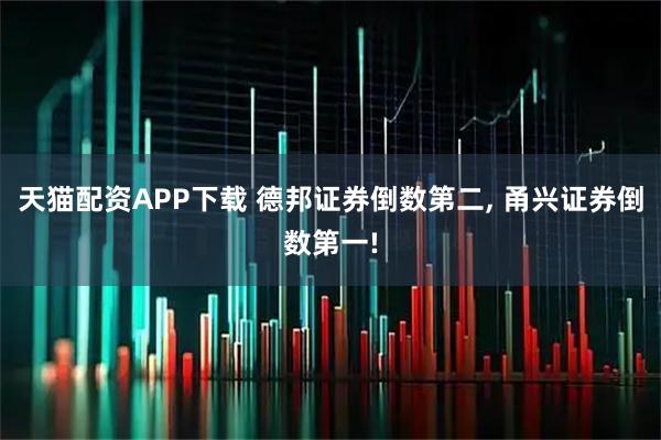 天猫配资APP下载 德邦证券倒数第二, 甬兴证券倒数第一!